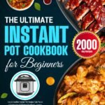 Instant Pot Made Simple: A Beginner's Guide to Tasty Meals from Breakfast to Dessert